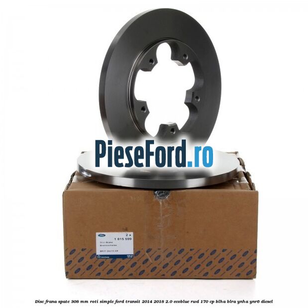 Disc frana spate 308 mm roti simple Ford Transit 2014-2018 2.0 EcoBlue RWD 170 cp BLHA, BLRA, YNHA, YNR6 diesel