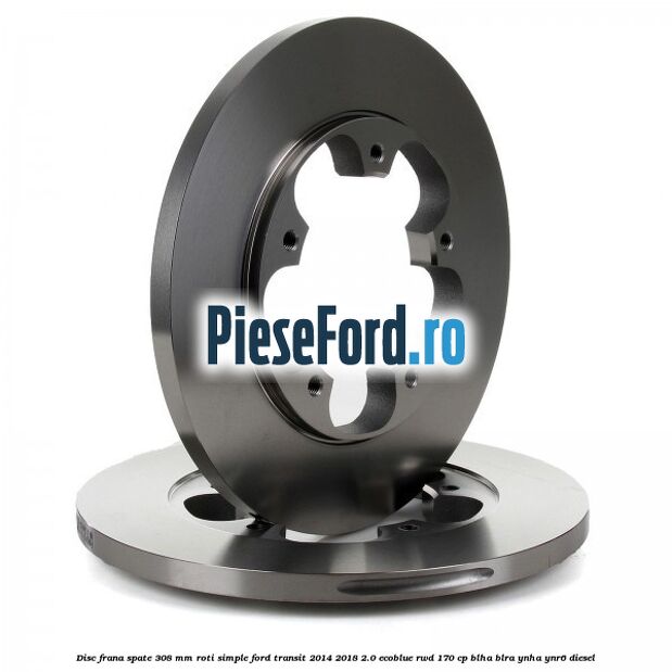 Disc frana spate 308 mm roti simple Ford Transit 2014-2018 2.0 EcoBlue RWD 170 cp BLHA, BLRA, YNHA, YNR6 diesel