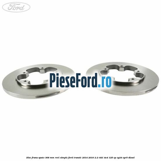 Disc frana spate 308 mm roti simple Ford Transit 2014-2018 2.2 TDCi 4x4 125 cp CY24, CYR5 diesel