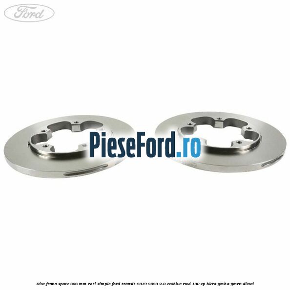 Disc frana spate 308 mm roti simple Ford Transit 2019-2023 2.0 EcoBlue RWD 130 cp BKRA, YMHA, YMR6 diesel