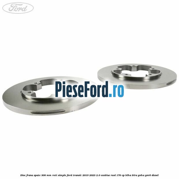 Disc frana spate 308 mm roti simple Ford Transit 2019-2023 2.0 EcoBlue RWD 170 cp BLHA, BLRA, YNHA, YNR6 diesel