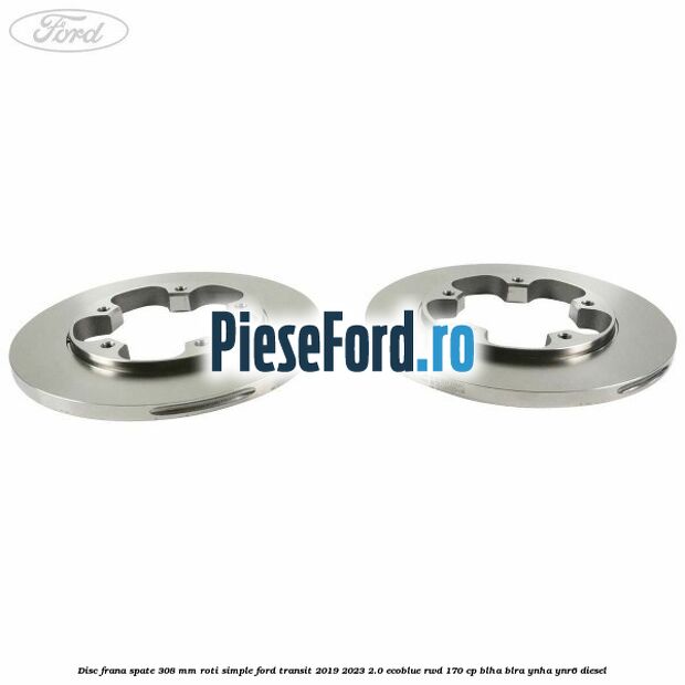 Disc frana spate 308 mm roti simple Ford Transit 2019-2023 2.0 EcoBlue RWD 170 cp BLHA, BLRA, YNHA, YNR6 diesel