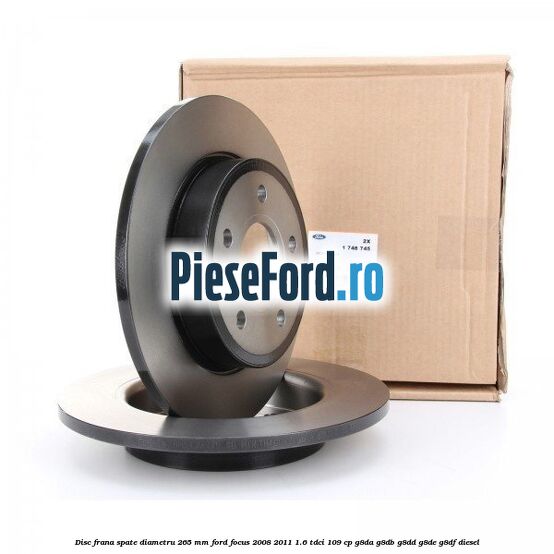 Disc frana spate diametru 265 mm Ford Focus 2008-2011 1.6 TDCi 109 cp Disc frana spate diametru 265 mm Ford Focus 2008-2011 1.6 TDCi 109 cp G8DA, G8DB, G8DD, G8DE, G8DF diesel