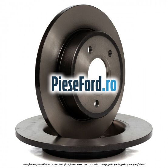 Disc frana spate diametru 265 mm Ford Focus 2008-2011 1.6 TDCi 109 cp Disc frana spate diametru 265 mm Ford Focus 2008-2011 1.6 TDCi 109 cp G8DA, G8DB, G8DD, G8DE, G8DF diesel
