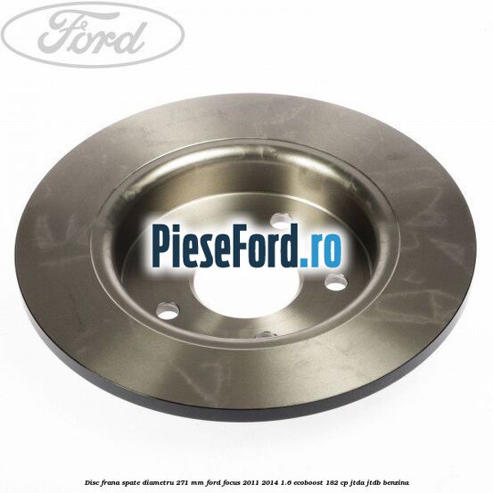Disc frana spate diametru 271 mm Ford Focus 2011-2014 1.6 EcoBoost 182 cp JTDA, JTDB benzina