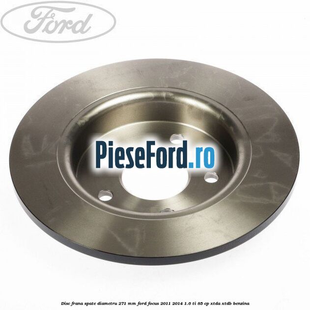 Disc frana spate diametru 271 mm Ford Focus 2011-2014 1.6 Ti 85 cp XTDA, XTDB benzina