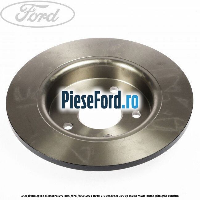 Disc frana spate diametru 271 mm Ford Focus 2014-2018 1.0 EcoBoost 100 cp M2DA, M2DB, M2DC, SFDA, SFDB benzina