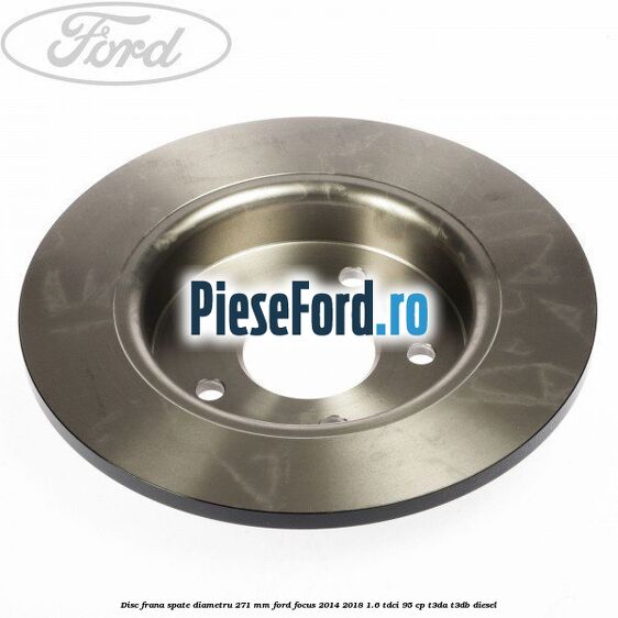 Disc frana spate diametru 271 mm Ford Focus 2014-2018 1.6 TDCi 95 cp Disc frana spate diametru 271 mm Ford Focus 2014-2018 1.6 TDCi 95 cp T3DA, T3DB diesel