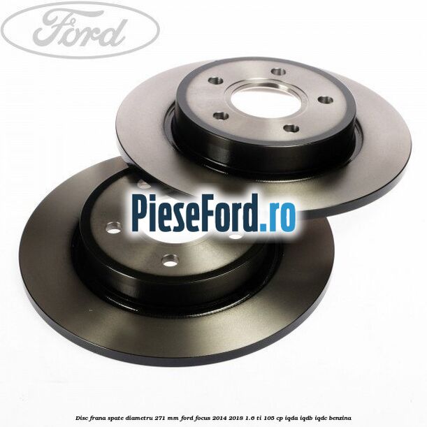 Disc frana spate diametru 271 mm Ford Focus 2014-2018 1.6 Ti 105 cp IQDA, IQDB, IQDC benzina