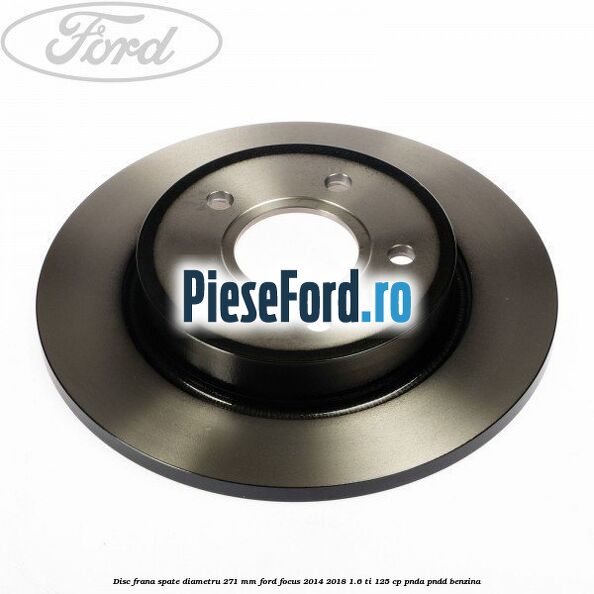 Disc frana spate diametru 271 mm Ford Focus 2014-2018 1.6 Ti 125 cp PNDA, PNDD benzina
