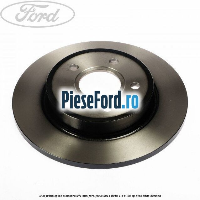 Disc frana spate diametru 271 mm Ford Focus 2014-2018 1.6 Ti 85 cp XTDA, XTDB benzina