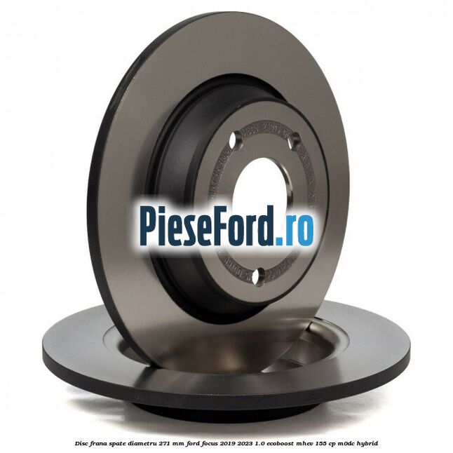 Disc frana spate diametru 271 mm Ford Focus 2019-2023 1.0 EcoBoost mHEV 155 cp Disc frana spate diametru 271 mm Ford Focus 2019-2023 1.0 EcoBoost mHEV 155 cp M0DC Hybrid
