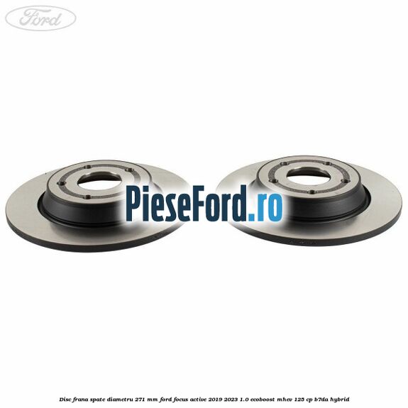 Disc frana spate diametru 271 mm Ford Focus Active 2019-2023 1.0 EcoBoost mHEV 125 cp Disc frana spate diametru 271 mm Ford Focus Active 2019-2023 1.0 EcoBoost mHEV 125 cp B7DA Hybrid