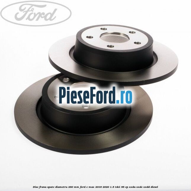 Disc frana spate diametru 280 mm Ford C-Max 2016-2020 1.5 TDCi 95 cp XXDA, XXDC, XXDD diesel
