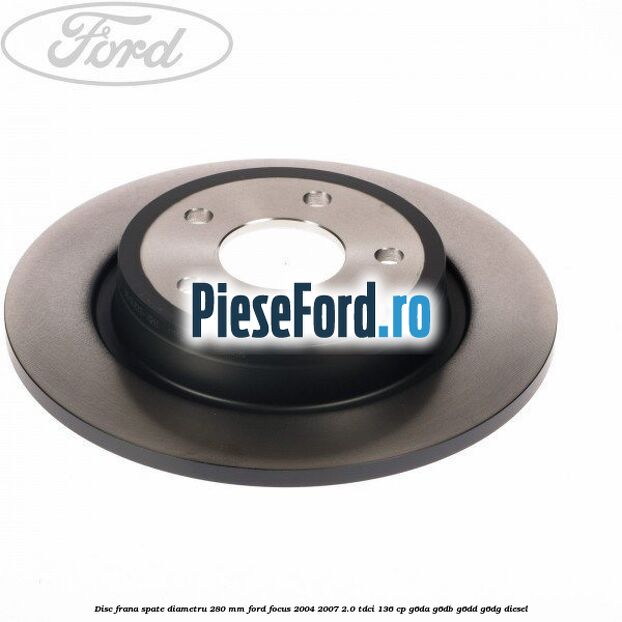 Disc frana spate diametru 280 mm Ford Focus 2004-2007 2.0 TDCi 136 cp G6DA, G6DB, G6DD, G6DG diesel