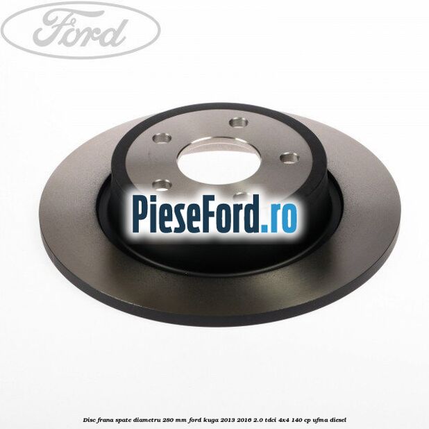 Disc frana spate diametru 280 mm Ford Kuga 2013-2016 2.0 TDCi 4x4 140 cp UFMA diesel