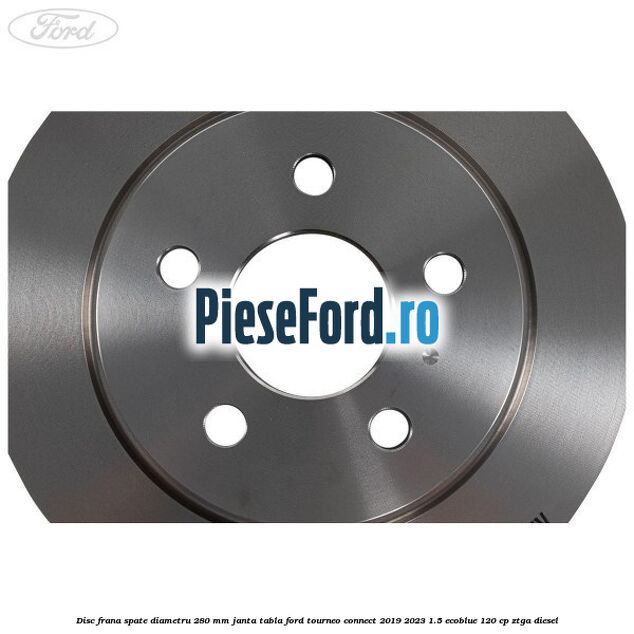 Disc frana spate diametru 280 mm janta tabla Ford Tourneo Connect 2019-2023 1.5 EcoBlue 120 cp ZTGA diesel