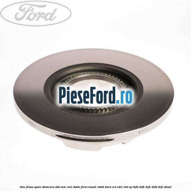 Disc frana spate diametru 280 mm roti duble Ford Transit 2006-2014 2.2 TDCi 100 cp Disc frana spate diametru 280 mm roti duble Ford Transit 2006-2014 2.2 TDCi 100 cp DRFA, DRFB, DRFC, DRFD, DRFE diesel