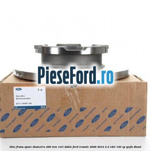 Disc frana spate diametru 280 mm roti duble Ford Transit 2006-2014 2.2 TDCi 130 cp QWFA diesel