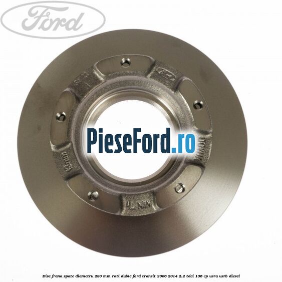 Disc frana spate diametru 280 mm roti duble Ford Transit 2006-2014 2.2 TDCi 136 cp USRA, USRB diesel