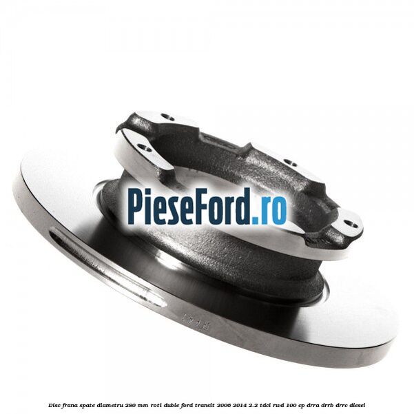 Disc frana spate diametru 280 mm roti duble Ford Transit 2006-2014 2.2 TDCi RWD 100 cp DRRA, DRRB, DRRC diesel