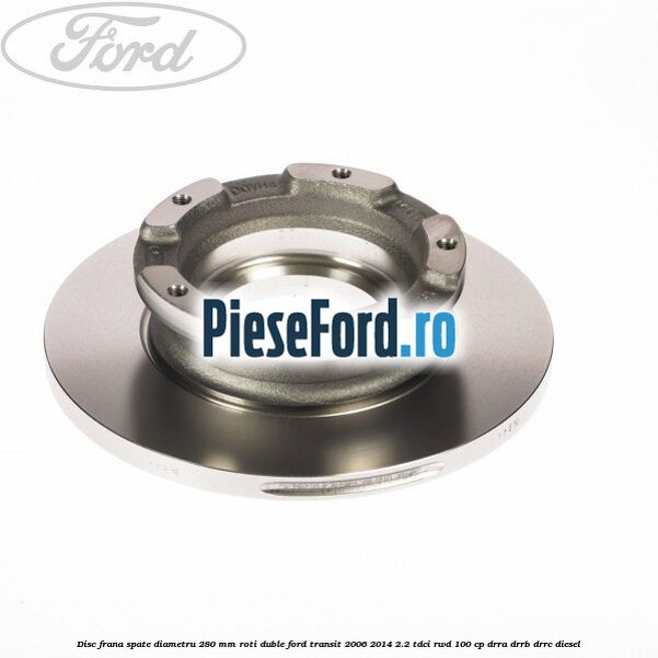 Disc frana spate diametru 280 mm roti duble Ford Transit 2006-2014 2.2 TDCi RWD 100 cp DRRA, DRRB, DRRC diesel