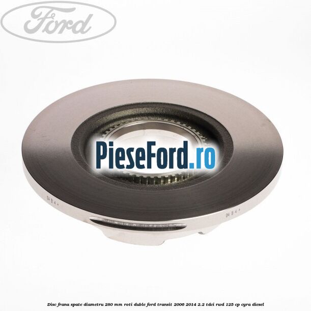 Disc frana spate diametru 280 mm roti duble Ford Transit 2006-2014 2.2 TDCi RWD 125 cp CYRA diesel