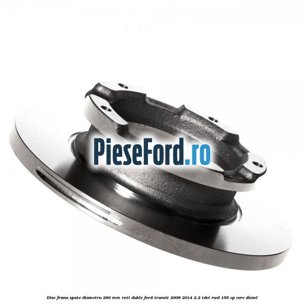 Disc frana spate diametru 280 mm roti duble Ford Transit 2006-2014 2.2 TDCi RWD 155 cp Disc frana spate diametru 280 mm roti duble Ford Transit 2006-2014 2.2 TDCi RWD 155 cp CVRC diesel