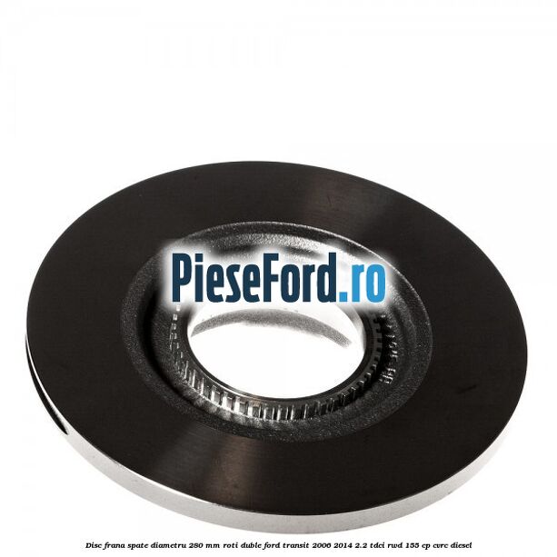 Disc frana spate diametru 280 mm roti duble Ford Transit 2006-2014 2.2 TDCi RWD 155 cp Disc frana spate diametru 280 mm roti duble Ford Transit 2006-2014 2.2 TDCi RWD 155 cp CVRC diesel