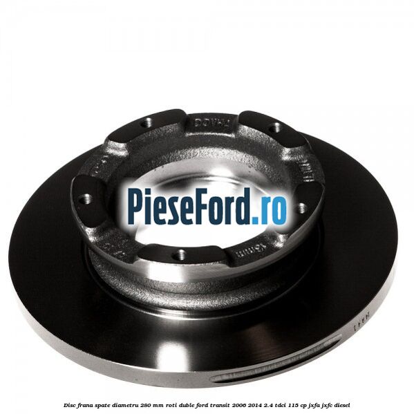 Disc frana spate diametru 280 mm roti duble Ford Transit 2006-2014 2.4 TDCi 115 cp JXFA, JXFC diesel