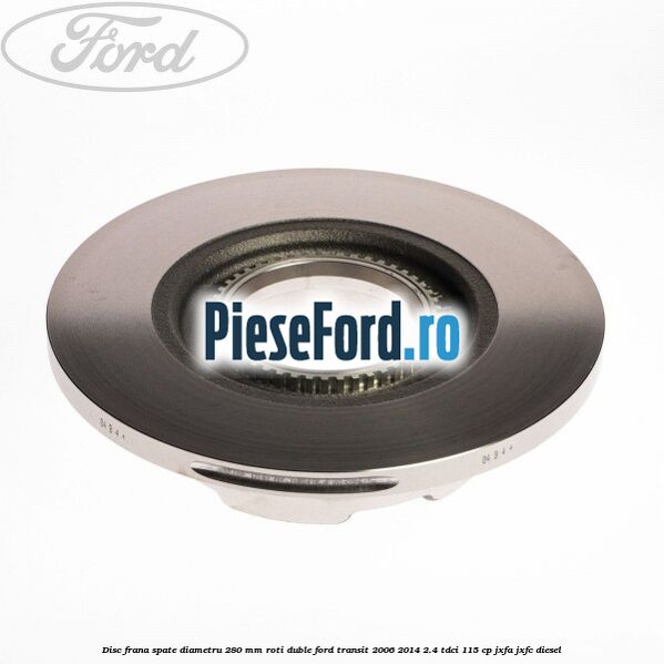Disc frana spate diametru 280 mm roti duble Ford Transit 2006-2014 2.4 TDCi 115 cp JXFA, JXFC diesel