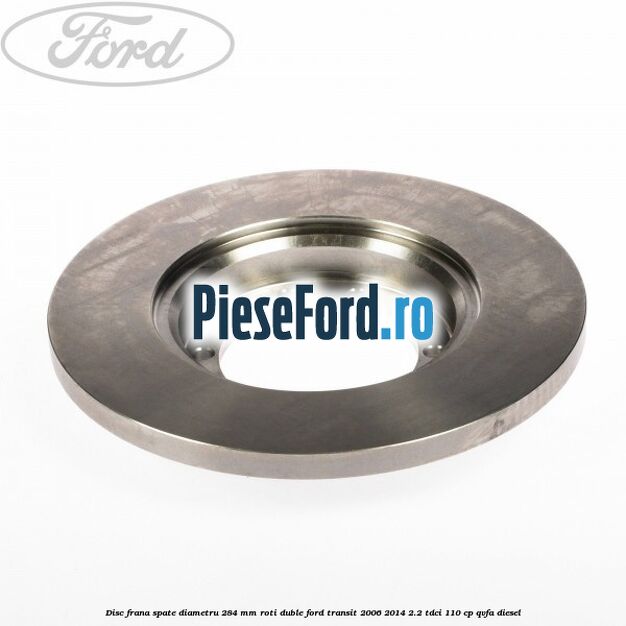 Disc frana spate diametru 284 mm roti duble Ford Transit 2006-2014 2.2 TDCi 110 cp Disc frana spate diametru 284 mm roti duble Ford Transit 2006-2014 2.2 TDCi 110 cp QVFA diesel