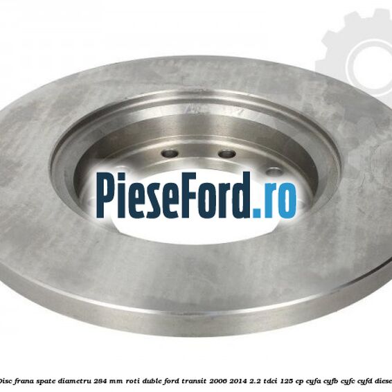 Disc frana spate diametru 284 mm roti duble Ford Transit 2006-2014 2.2 TDCi 125 cp CYFA, CYFB, CYFC, CYFD diesel