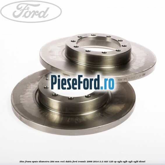 Disc frana spate diametru 284 mm roti duble Ford Transit 2006-2014 2.2 TDCi 125 cp CYFA, CYFB, CYFC, CYFD diesel