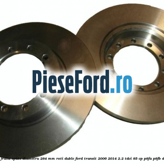 Disc frana spate diametru 284 mm roti duble Ford Transit 2006-2014 2.2 TDCi 85 cp Disc frana spate diametru 284 mm roti duble Ford Transit 2006-2014 2.2 TDCi 85 cp P8FA, P8FB diesel