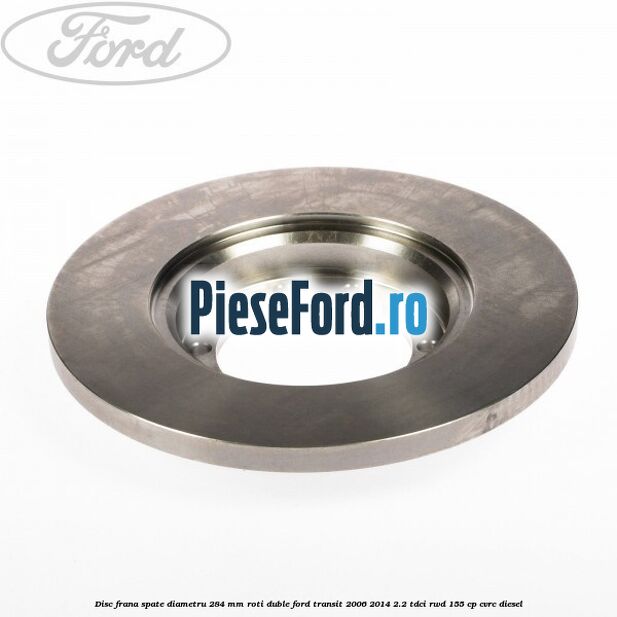 Disc frana spate diametru 284 mm roti duble Ford Transit 2006-2014 2.2 TDCi RWD 155 cp CVRC diesel