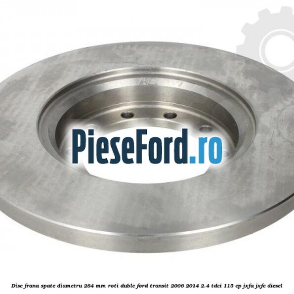Disc frana spate diametru 284 mm roti duble Ford Transit 2006-2014 2.4 TDCi 115 cp JXFA, JXFC diesel