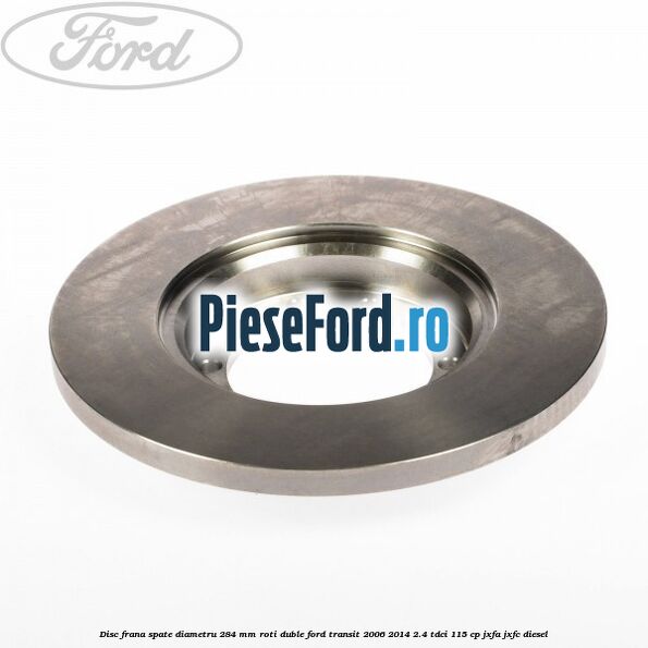 Disc frana spate diametru 284 mm roti duble Ford Transit 2006-2014 2.4 TDCi 115 cp JXFA, JXFC diesel