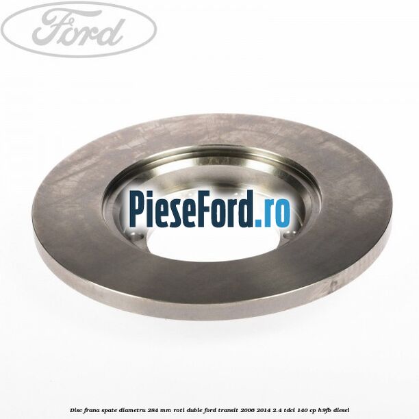 Disc frana spate diametru 284 mm roti duble Ford Transit 2006-2014 2.4 TDCi 140 cp H9FB diesel