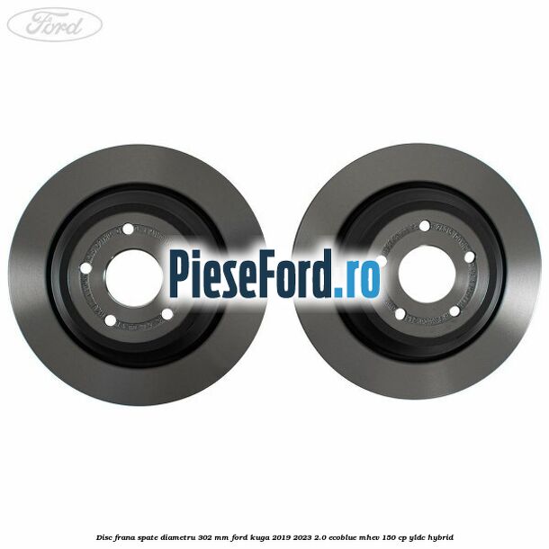 Disc frana spate diametru 302 mm Ford Kuga 2019-2023 2.0 EcoBlue mHEV 150 cp YLDC hybrid