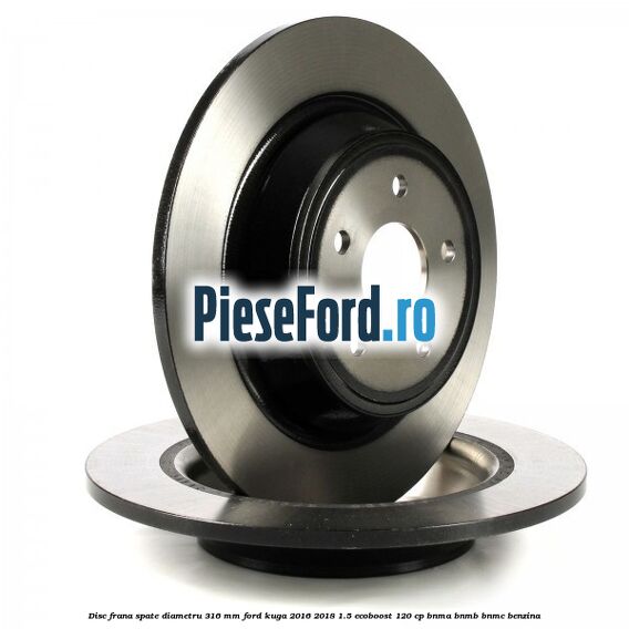 Disc frana spate diametru 316 mm Ford Kuga 2016-2018 1.5 EcoBoost 120 cp BNMA, BNMB, BNMC benzina