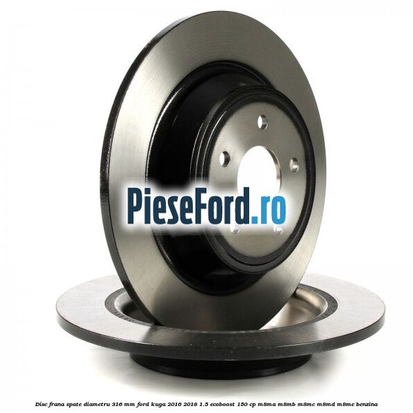 Disc frana spate diametru 316 mm Ford Kuga 2016-2018 1.5 EcoBoost 150 cp M8MA, M8MB, M8MC, M8MD, M8ME benzina