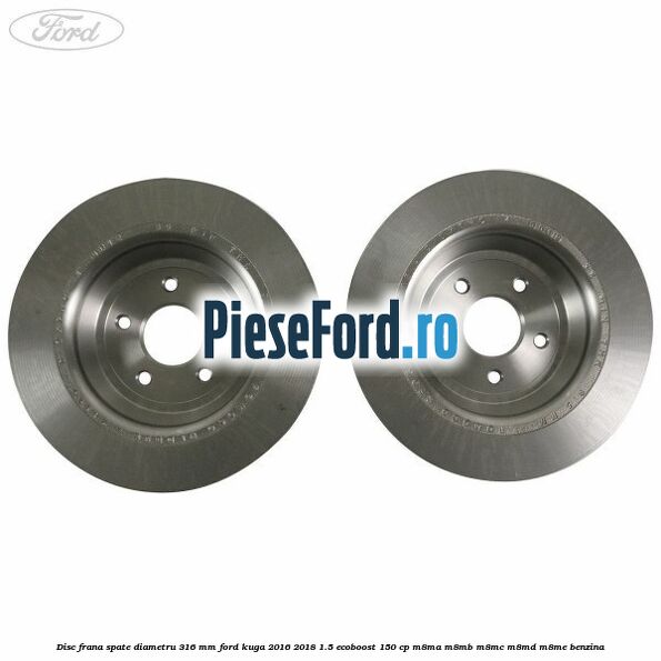 Disc frana spate diametru 316 mm Ford Kuga 2016-2018 1.5 EcoBoost 150 cp M8MA, M8MB, M8MC, M8MD, M8ME benzina