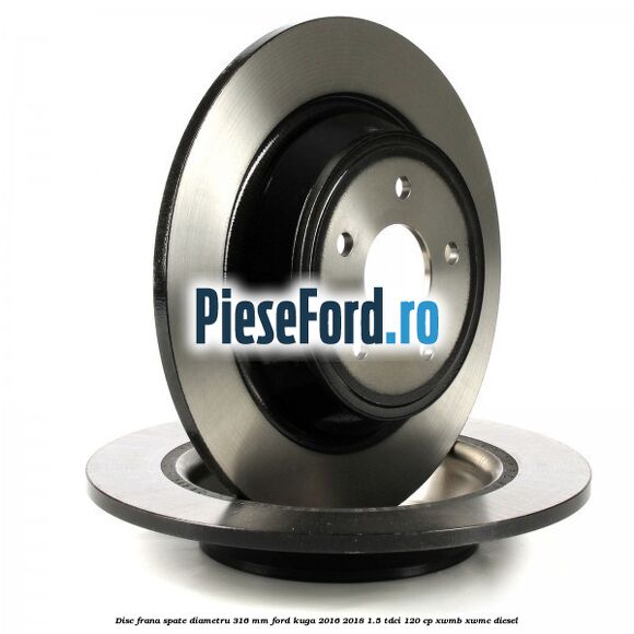 Disc frana spate diametru 316 mm Ford Kuga 2016-2018 1.5 TDCi 120 cp XWMB, XWMC diesel