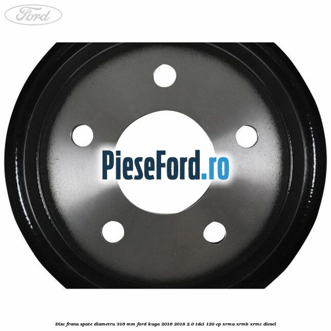Disc frana spate diametru 316 mm Ford Kuga 2016-2018 2.0 TDCi 120 cp Disc frana spate diametru 316 mm Ford Kuga 2016-2018 2.0 TDCi 120 cp XRMA, XRMB, XRMC diesel