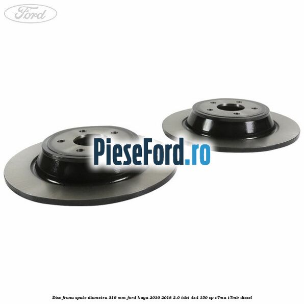 Disc frana spate diametru 316 mm Ford Kuga 2016-2018 2.0 TDCi 4x4 150 cp T7MA, T7MB diesel