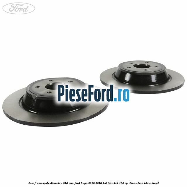Disc frana spate diametru 316 mm Ford Kuga 2016-2018 2.0 TDCi 4x4 180 cp T8MA, T8MB, T8MC diesel