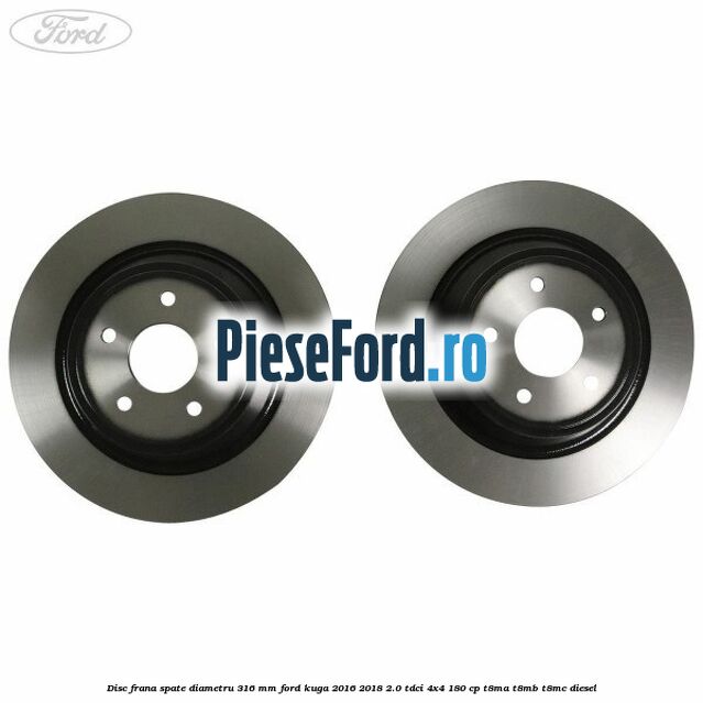 Disc frana spate diametru 316 mm Ford Kuga 2016-2018 2.0 TDCi 4x4 180 cp T8MA, T8MB, T8MC diesel
