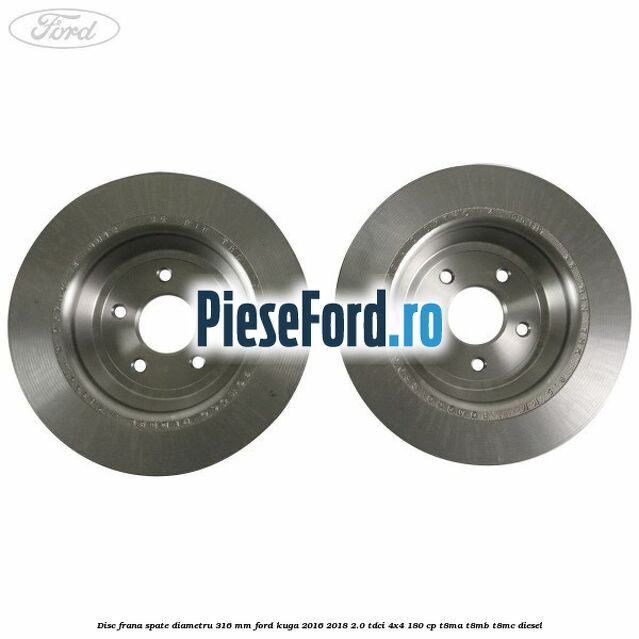 Disc frana spate diametru 316 mm Ford Kuga 2016-2018 2.0 TDCi 4x4 180 cp T8MA, T8MB, T8MC diesel