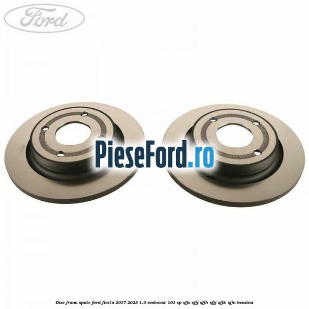Disc frana spate Ford Fiesta 2017-2023 1.0 EcoBoost 101 cp SFJE, SFJF, SFJH, SFJJ, SFJK, SFJN benzina
